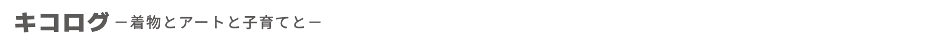 キコログ―着物とアートと子育てと―